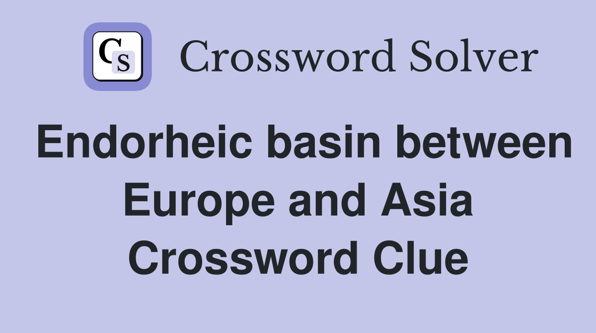 Endorheic basin between Europe and Asia Crossword Clue Answers